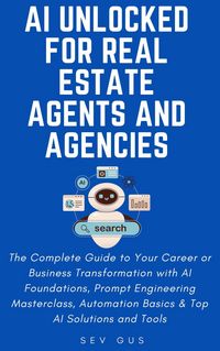 Produktbild: AI Unlocked for Real Estate Agents and Agencies: The Complete Guide to Your Business Transformation with AI Foundations, Prompt Engineering Masterclas