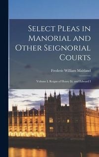 Produktbild: Select Pleas in Manorial and Other Seignorial Courts: Volume I. Reigns of Henry Iii. and Edward I