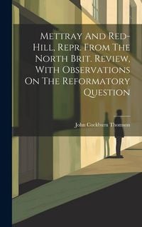 Produktbild: Mettray And Red-hill, Repr. From The North Brit. Review, With Observations On The Reformatory Question