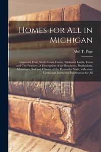 Produktbild: Homes for All in Michigan; Improved Fruit, Stock, Grain Farms, Timbered Lands, Town and City Property. A Description of the Resources, Productions, Ad