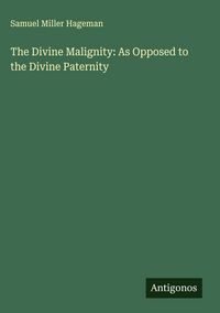 Produktbild: The Divine Malignity: As Opposed to the Divine Paternity
