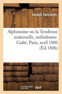 Produktbild: Alphonsine ou la Tendresse maternelle, m&eacute;lodrame. Ga&icirc;t&eacute;, Paris, avril 1806