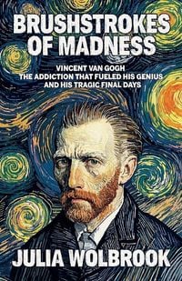 Produktbild: Brushstrokes of Madness Vincent van Gogh, the Addiction That Fueled His Genius, and His Tragic Final Days