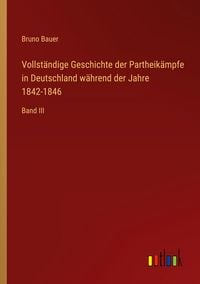 Produktbild: Vollst&auml;ndige Geschichte der Partheik&auml;mpfe in Deutschland w&auml;hrend der Jahre 1842-1846
