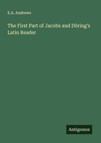 Produktbild: The First Part of Jacobs and D&ouml;ring's Latin Reader