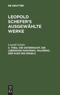 Bild vom Artikel Leopold Schefer: Leopold Schefer's ausgewählte Werke / Die Osternacht. Die lebendige Madonna. Palmerio. Der Kuß des Engels vom Autor Leopold Schefer