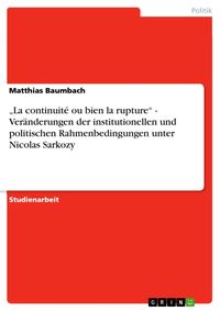 Produktbild: "La continuit&eacute; ou bien la rupture" - Ver&auml;nderungen der institutionellen und politischen Rahmenbedingungen unter Nicolas Sarkozy