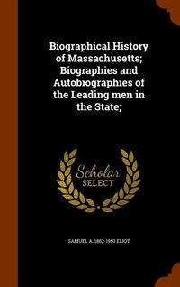 Produktbild: Biographical History of Massachusetts; Biographies and Autobiographies of the Leading men in the State;