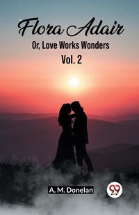 Produktbild: Flora Adair Or, Love Works Wonders Vol. 2