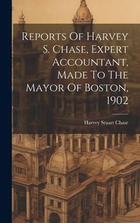 Produktbild: Reports Of Harvey S. Chase, Expert Accountant, Made To The Mayor Of Boston, 1902