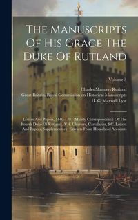 Produktbild: The Manuscripts Of His Grace The Duke Of Rutland: Letters And Papers, 1440-1797 (Mainly Correspondence Of The Fourth Duke Of Rutland). V.4. Charters,