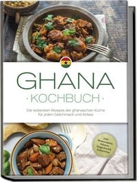 Produktbild: Ghana Kochbuch: Die leckersten Rezepte der ghanaischen K&uuml;che f&uuml;r jeden Geschmack und Anlass - inkl. Brotrezepten, Salaten, Fingerfood & Aufstrichen