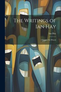 Produktbild: The Writings of Ian Hay: A Knight On Wheels