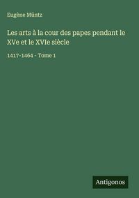 Produktbild: Les arts &agrave; la cour des papes pendant le XVe et le XVIe si&egrave;cle