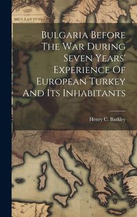 Produktbild: Bulgaria Before The War During Seven Years' Experience Of European Turkey And Its Inhabitants