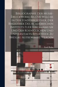 Produktbild: Bibliographie Der Musik-Druckwerke Bis 1700 Welche in Der Stadtbibliothek, Der Bibliothek Des Academischen Instituts Fuer Kirchenmusik Und Der Koenigl