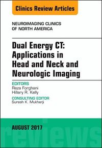 Produktbild: Dual Energy Ct: Applications in Head and Neck and Neurologic Imaging, an Issue of Neuroimaging Clinics of North America