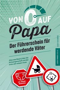 Produktbild: Von 0 auf Papa - Der F&uuml;hrerschein f&uuml;r werdende V&auml;ter: Alles was Man(n) &uuml;ber die Schwangerschaft und das erste Jahr wissen muss