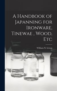 Produktbild: A Handbook of Japanning for Ironware, Tinewae, Wood, Etc