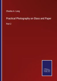 Produktbild: Practical Photography on Glass and Paper