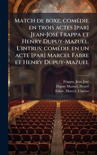 Produktbild: Match de boxe; com&Atilde;(c)die en trois actes [par] Jean-Jos&Atilde;(c) Frappa et Henry Dupuy-Mazuel. L'intrus; com&Atilde;(c)die en un acte [par] Marcel Fabre et Henry Dupuy-Mazuel