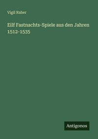 Produktbild: Eilf Fastnachts-Spiele aus den Jahren 1512-1535