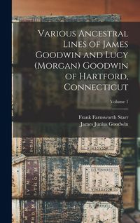 Produktbild: Various Ancestral Lines of James Goodwin and Lucy (Morgan) Goodwin of Hartford, Connecticut; Volume 1