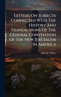 Produktbild: Letters On Subjects Connected With The History And Transactions Of The General Convention Of The New Jerusalem In America