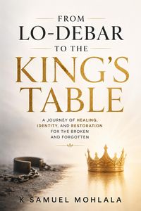 Produktbild: From Lo-Debar to the King's Table: A Journey of Healing, Identity, and Restoration for the Broken and Forgotten