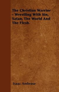 Produktbild: The Christian Warrior - Wrestling With Sin, Satan, The World And The Flesh.