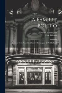 Produktbild: La famille Bolero; pi&egrave;ce en trois actes par Maurice Hennequin & Paul Bilhaud