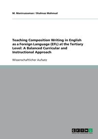 Produktbild: Teaching Composition Writing in English as a Foreign Language (EFL) at the Tertiary Level: A Balanced Curricular and Instructional Approach