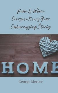 Produktbild: Home Is Where Everyone Knows Your Embarrassing Stories