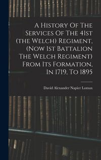 Produktbild: A History Of The Services Of The 41st (the Welch) Regiment, (now 1st Battalion The Welch Regiment) From Its Formation, In 1719, To 1895