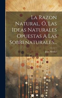 Produktbild: La Razon Natural, &Oacute;, Las Ideas Naturales Opuestas A Las Sobrenaturales...