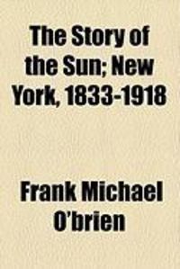 Produktbild: The Story of the Sun; New York, 1833-1918