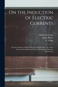 Produktbild: On the Induction of Electric Currents; On the Evolution of Electricity From Magnetism; On a New Electrical Condition of Matter; On Arago's Magnetic Ph