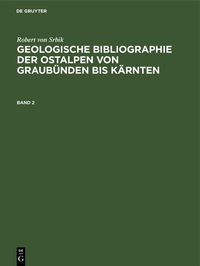 Produktbild: Robert von Srbik: Geologische Bibliographie der Ostalpen von Graub&uuml;nden bis K&auml;rnten. Band 2