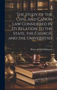 Produktbild: The Study of the Civil and Canon Law Considered in Its Relation to the State, the Church, and the Universities