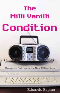 Produktbild: The MILLI Vanilli Condition: Essays on Culture in the New Millennium