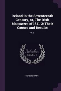 Produktbild: Ireland in the Seventeenth Century, or, The Irish Massacres of 1641-2