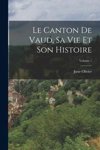 Produktbild: Le Canton De Vaud, Sa Vie Et Son Histoire; Volume 1