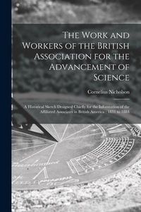 Produktbild: The Work and Workers of the British Association for the Advancement of Science [microform]: a Historical Sketch Designed Chiefly for the Information o