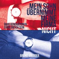 Produktbild: Mein Sohn &uuml;bernimmt meine Firma nicht - &Uuml;ber Generationen erfolgreich sein
