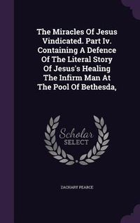 Produktbild: The Miracles Of Jesus Vindicated. Part Iv. Containing A Defence Of The Literal Story Of Jesus's Healing The Infirm Man At The Pool Of Bethesda,