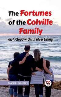 Produktbild: The Fortunes Of The Colville Family Or, A Cloud With Its Silver Lining