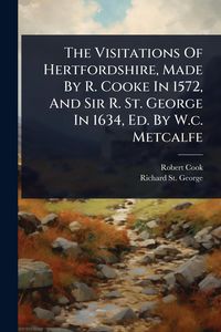 Produktbild: The Visitations Of Hertfordshire, Made By R. Cooke In 1572, And Sir R. St. George In 1634, Ed. By W.c. Metcalfe