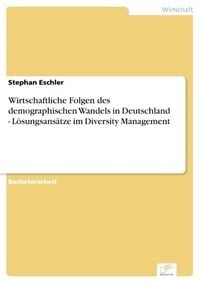 Produktbild: Wirtschaftliche Folgen des demographischen Wandels in Deutschland - L&ouml;sungsans&auml;tze im Diversity Management