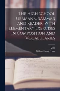 Produktbild: The High School German Grammar and Reader, With Elementary Exercises in Composition and Vocabularies
