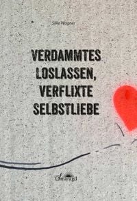 Produktbild: Verdammtes Loslassen, verflixte Selbstliebe